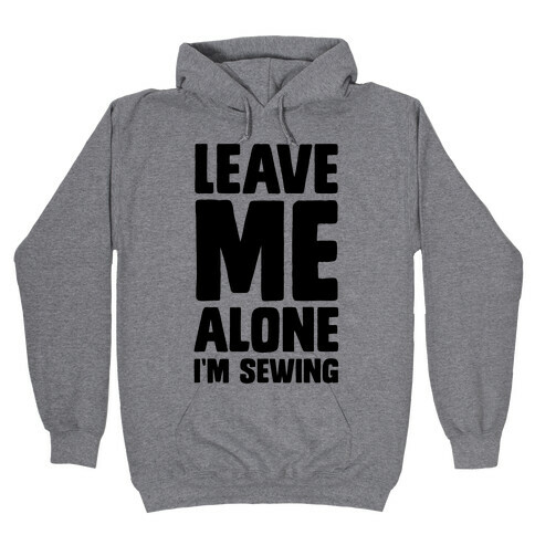 Leave Me Alone I'm Sewing Hooded Sweatshirt