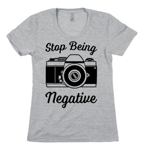 Stop Being Negative Womens T-Shirt