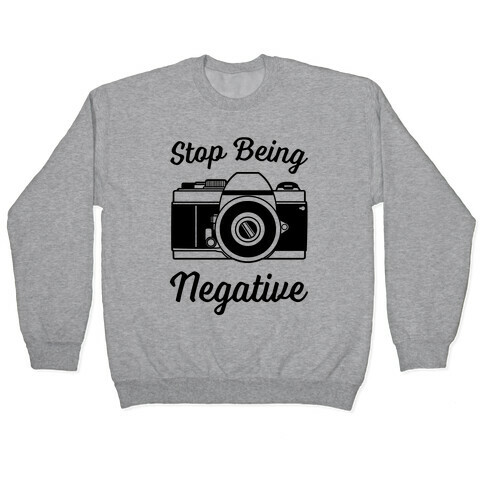 Stop Being Negative Pullover