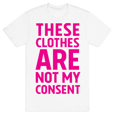These Clothes Are Not My Consent T-Shirt