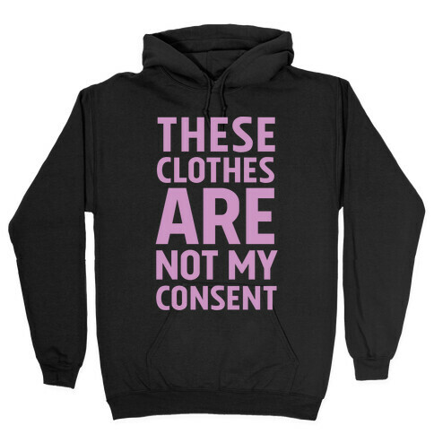 These Clothes Are Not My Consent Hooded Sweatshirt
