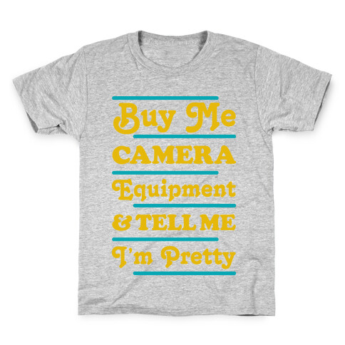 Buy Me Camera Equipment and Tell Me I'm Pretty Kids T-Shirt