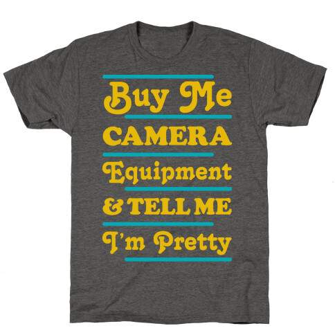Buy Me Camera Equipment and Tell Me I'm Pretty T-Shirt