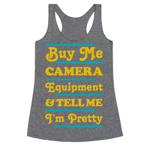 Buy Me Camera Equipment and Tell Me I'm Pretty Racerback Tank Top