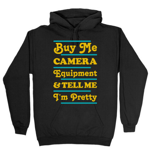 Buy Me Camera Equipment and Tell Me I'm Pretty Hooded Sweatshirt