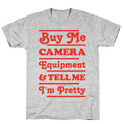 Buy Me Camera Equipment and Tell Me I'm Pretty T-Shirt