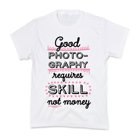 Good Photography Requires Skill Not Money Kids T-Shirt