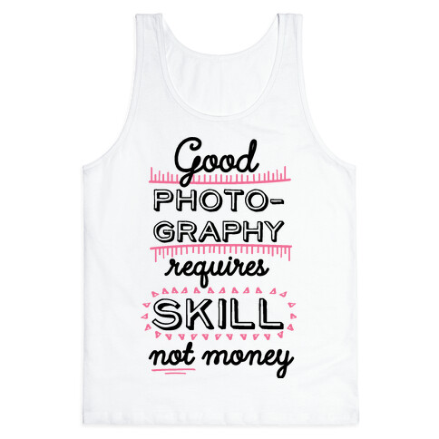 Good Photography Requires Skill Not Money Tank Top