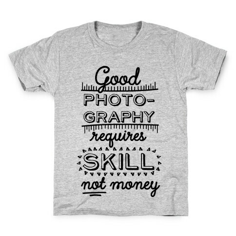 Good Photography Requires Skill Not Money Kids T-Shirt