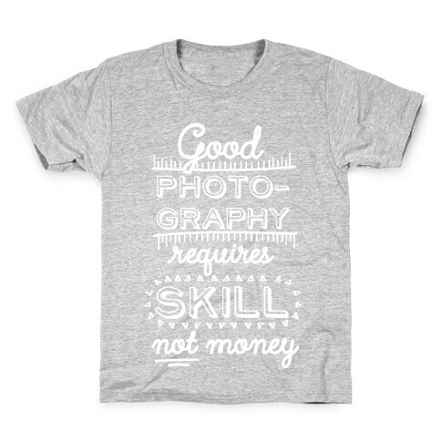 Good Photography Requires Skill Not Money Kids T-Shirt