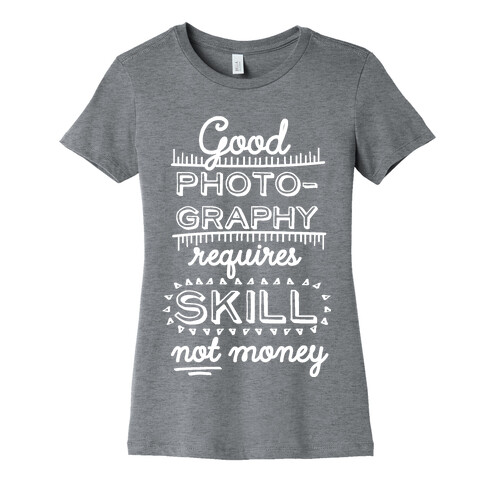 Good Photography Requires Skill Not Money Womens T-Shirt