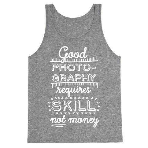 Good Photography Requires Skill Not Money Tank Top