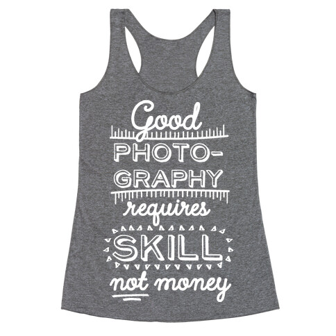 Good Photography Requires Skill Not Money Racerback Tank Top