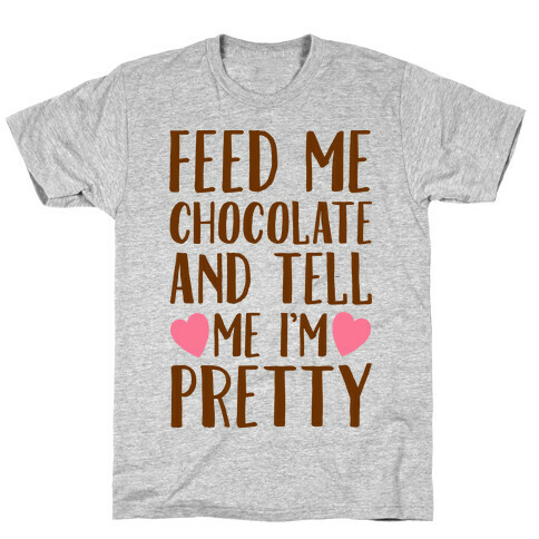 Feed Me Chocolate and Tell Me I'm Pretty  T-Shirt