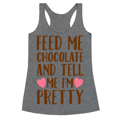 Feed Me Chocolate and Tell Me I'm Pretty  Racerback Tank Top