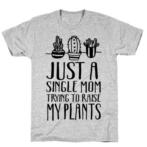 Just A Single Mom Trying To Raise My Plants T-Shirt