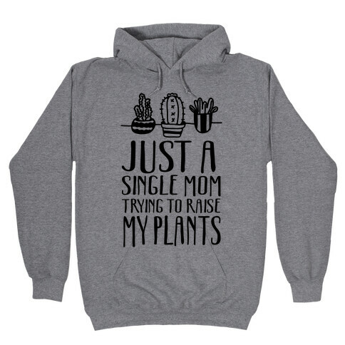 Just A Single Mom Trying To Raise My Plants Hooded Sweatshirt