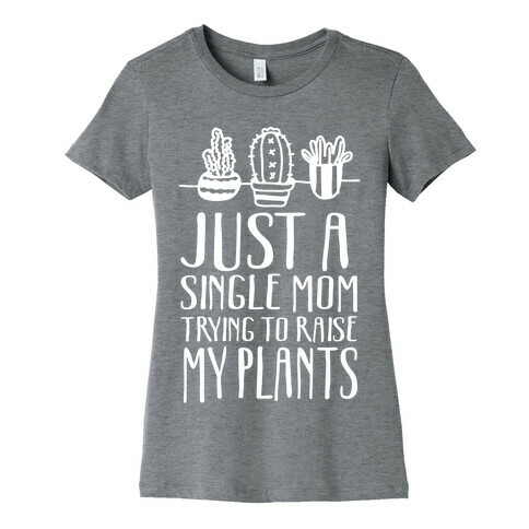 Just A Single Mom Trying To Raise My Plants Womens T-Shirt