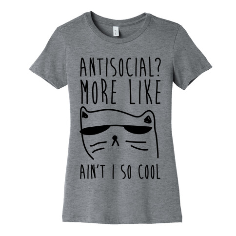 Antisocial More Like Ain't I So Cool Womens T-Shirt