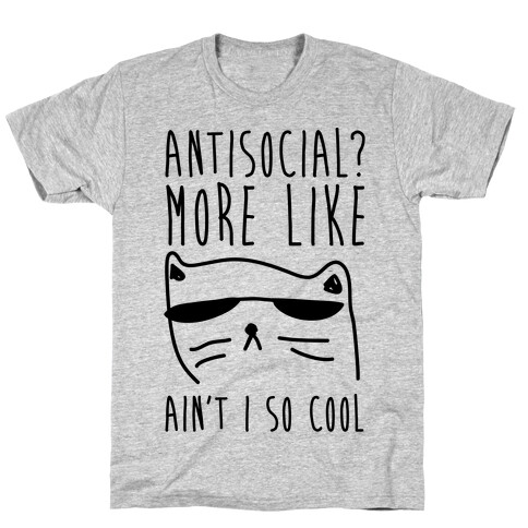 Antisocial More Like Ain't I So Cool T-Shirt