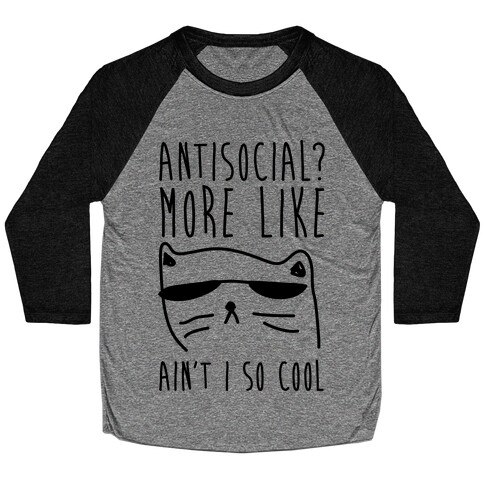 Antisocial More Like Ain't I So Cool Baseball Tee