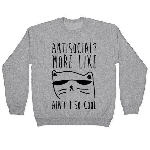 Antisocial More Like Ain't I So Cool Pullover