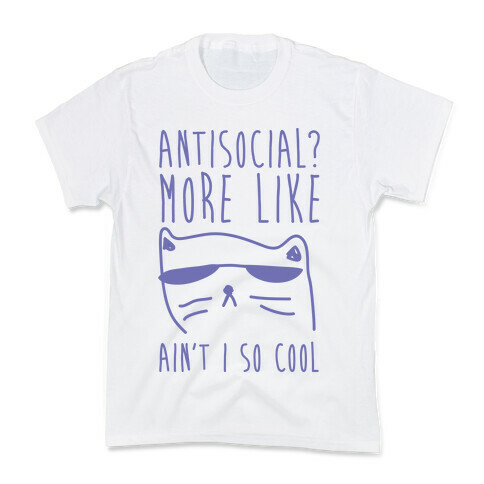 Antisocial More Like Ain't I So Cool Kids T-Shirt