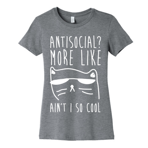 Antisocial More Like Ain't I So Cool Womens T-Shirt