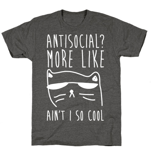 Antisocial More Like Ain't I So Cool T-Shirt