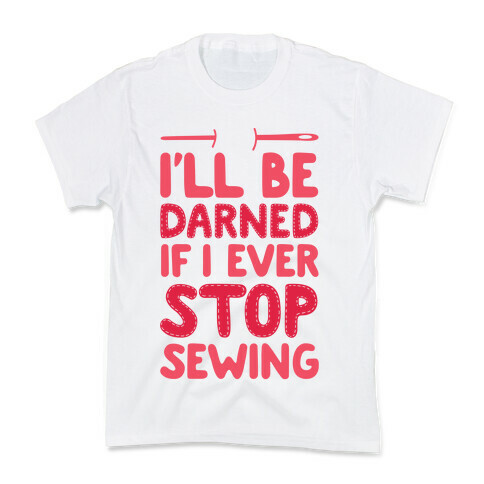I'll Be Darned If I Ever Stop Sewing Kids T-Shirt