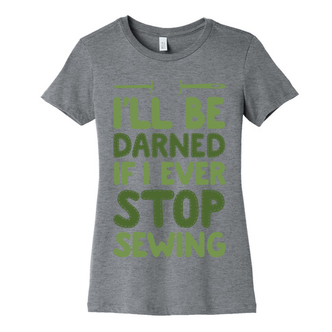 I'll Be Darned If I Ever Stop Sewing Womens T-Shirt