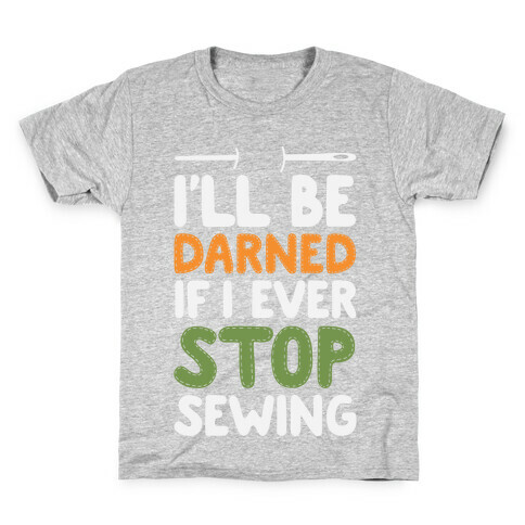 I'll Be Darned If I Ever Stop Sewing Kids T-Shirt