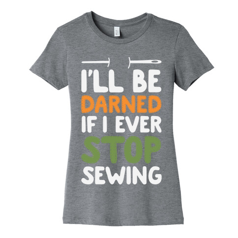 I'll Be Darned If I Ever Stop Sewing Womens T-Shirt