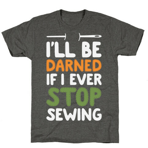 I'll Be Darned If I Ever Stop Sewing T-Shirt