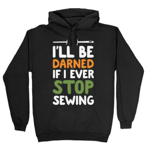 I'll Be Darned If I Ever Stop Sewing Hooded Sweatshirt