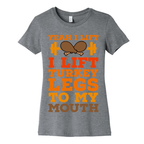 Yeah I Lift. I Like Lift Turkey Legs to My Mouth Womens T-Shirt