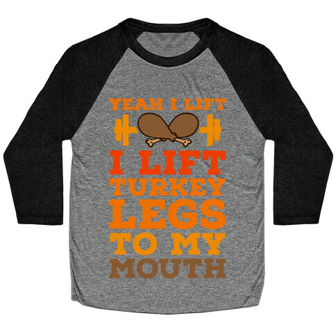 Yeah I Lift. I Like Lift Turkey Legs to My Mouth Baseball Tee