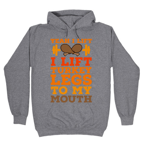 Yeah I Lift. I Like Lift Turkey Legs to My Mouth Hooded Sweatshirt