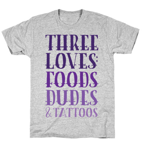 Three Loves: Foods Dudes And Tattoos T-Shirt