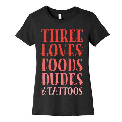 Three Loves: Foods Dudes And Tattoos Womens T-Shirt
