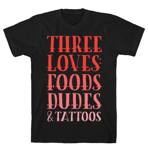 Three Loves: Foods Dudes And Tattoos T-Shirt