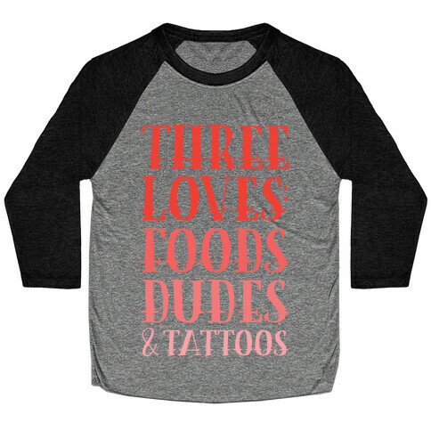 Three Loves: Foods Dudes And Tattoos Baseball Tee