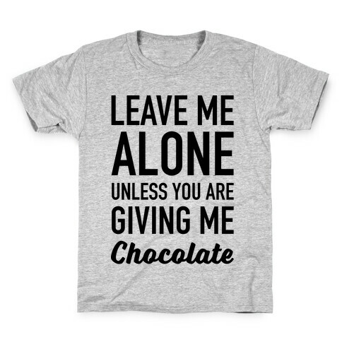 Leave Me Alone Unless You Are Giving Me Chocolate Kids T-Shirt