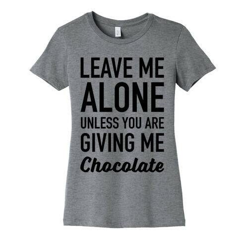 Leave Me Alone Unless You Are Giving Me Chocolate Womens T-Shirt