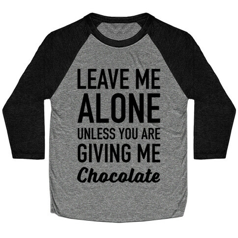 Leave Me Alone Unless You Are Giving Me Chocolate Baseball Tee