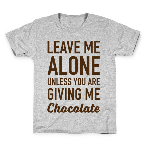 Leave Me Alone Unless You Are Giving Me Chocolate Kids T-Shirt