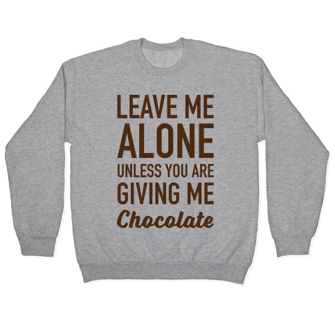 Leave Me Alone Unless You Are Giving Me Chocolate Pullover
