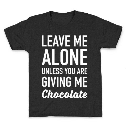 Leave Me Alone Unless You Are Giving Me Chocolate Kids T-Shirt