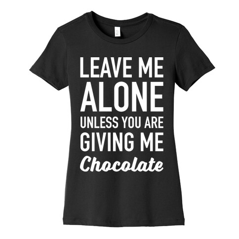 Leave Me Alone Unless You Are Giving Me Chocolate Womens T-Shirt