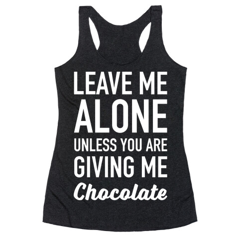 Leave Me Alone Unless You Are Giving Me Chocolate Racerback Tank Top